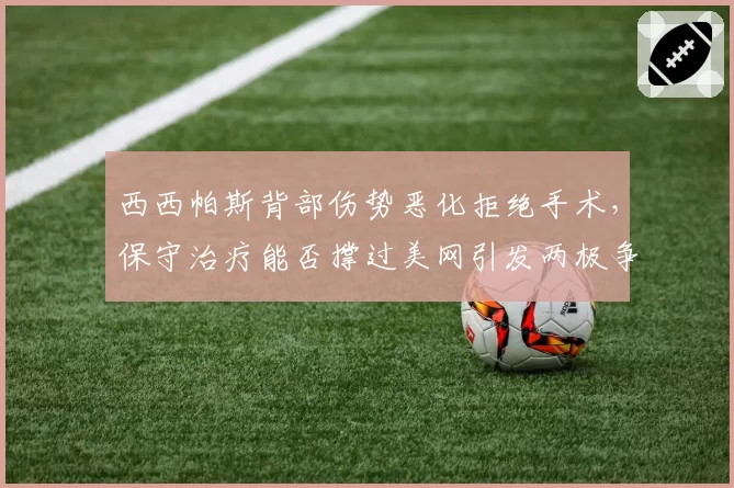 西西帕斯背部伤势恶化拒绝手术，保守治疗能否撑过美网引发两极争议