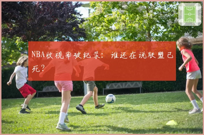 NBA收视率破纪录：谁还在说联盟已死？