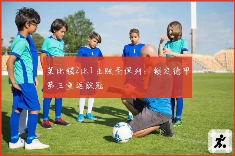 莱比锡2比1击败圣保利，锁定德甲第三重返欧冠